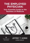 The Employed Physician : Your Essential Guide to the Business of Medicine - Book