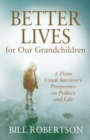 Better Lives for Our Grandchildren : A Plane Crash Survivor's Perspective on Politics and Life - Book