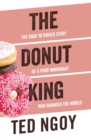 The Donut King : The Rags to Riches Story of a Poor Immigrant Who Changed the World - Book