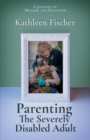 Parenting the Severely Disabled Adult - Book