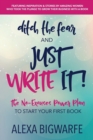 Ditch the Fear and Just Write It! : The No-Excuses Power Plan to Write Your First Book - Book