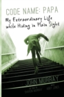Code Name : Papa: My Extraordinary Life while Hiding in Plain Sight - Book