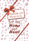 Hands-On How-To's for the Home and Heart : Thoughts and Techniques to Enhance Your Life - Book