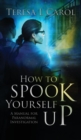 How to Spook Yourself Up : A Manual for Paranormal Investigaton - Book