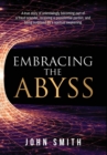 Embracing the Abyss : A true story of unknowingly becoming part of a fraud scandal, receiving a presidential pardon, and being surprised by a spiritual awakening - Book