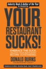 Your Restaurant Sucks! : Embrace The Suck. Unleash Your Restaurant. Become Outstanding. - Book