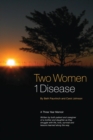 Two Women 1 Disease : A Three Year Memoir Written by both patient and caregiver of a mother and daughter as they struggle with life, love, survival and lessons learned along the way. - Book