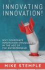 Innovating Innovation! : Why Corporate Innovation Struggles in the Age of the Entrepreneur - eBook