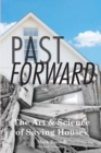 Past Forward : The Art & Science of Saving Houses - Book