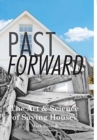 Past Forward : The Art & Science of Saving Houses - Book