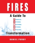 Fires : A Guide to Financial, Internal, Relational, External, and Spiritual Transformation - Book