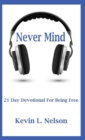 Never Mind : 21 Day Devotional to Being Free - Book