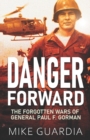 Danger Forward : The Forgotten Wars of General Paul F. Gorman - Book