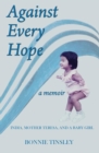 Against Every Hope : India, Mother Teresa, and a Baby Girl - Book