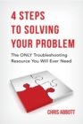 4 Steps To Solving Your Problem : The ONLY Troubleshooting Resource You Will Ever Need - eBook