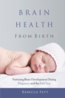 Brain Health From Birth : Nurturing Brain Development During Pregnancy and the First Year - Book
