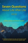 7 Questions about Life After Life : A Collaboration Between Two Souls, One Incarnate on Earth, and One on the Other Side Who Share a Greater Reality - Book