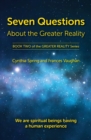 Seven Questions About The Greater Reality : We Are Spiritual Beings Having a Human Experience - Book
