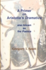 A Primer on Aristotle's Dramatics : Also Known as the Poetics - Book
