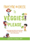 From Mac & Cheese to Veggies, Please. : How to Get Your Kid to Eat New Foods, End Picky Eating Forever, and Stay Sane in the Process - Book