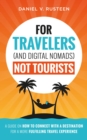 For Travelers (and Digital Nomads) Not Tourists : A guide on how to connect with a destination for a more fulfilling travel experience - eBook