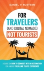 For Travelers (and Digital Nomads) Not Tourists : A Guide on How to Connect with a Destination for a More Fulfilling Travel Experience - Book