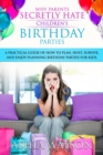 Why Parents Secretly Hate Children's Birthday Parties : A Practical Guide of How to Plan, Host, Survive, and Enjoy Planning Birthday Parties for Kids. - Book