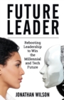 Future Leader : Rebooting Leadership to Win the Millennial and Tech Future - Book