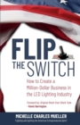 Flip the Switch : How to Create a Million-Dollar Business in the Lighting Industry - Book