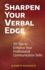 Sharpen Your Verbal Edge : 101 Tips to Enhance Your Professional Communication Skills - Book