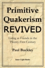 Primitive Quakerism Revived : Living as Friends in the Twenty-First Century - Book