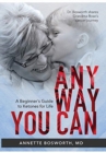 Anyway You Can : Doctor Bosworth Shares Her Mom's Cancer Journey: A BEGINNER'S GUIDE TO KETONES FOR LIFE - Book