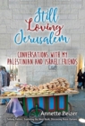 Still Loving Jerusalem : Conversations with My Palestinian and Israeli Friends - Book