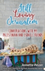 Still Loving Jerusalem : Conversations with My Palestinian and Israeli Friends - Book