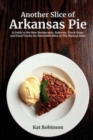 Another Slice of Arkansas Pie : A Guide to the Best Restaurants, Bakeries, Truck Stops and Food Trucks for Delectable Bites in The Natural State - Book
