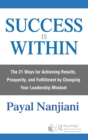 Success Is Within : The 21 Ways for Achieving Results, Prosperity, and Fulfillment by Changing Your Leadership Mindset - eBook