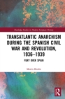 Transatlantic Anarchism during the Spanish Civil War and Revolution, 1936-1939 : Fury Over Spain - eBook
