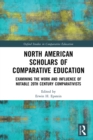 North American Scholars of Comparative Education : Examining the Work and Influence of Notable 20th Century Comparativists - eBook