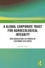 A Global Corporate Trust for Agroecological Integrity : New Agriculture in a World of Legitimate Eco-states - eBook