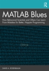 MATLAB Blues : How Behavioral Scientists and Others Can Learn From Mistakes for Better, Happier Programming - eBook