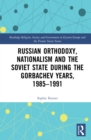 Russian Orthodoxy, Nationalism and the Soviet State during the Gorbachev Years, 1985-1991 - eBook