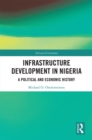 Infrastructure Development in Nigeria : A Political and Economic History - eBook