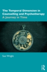 The Temporal Dimension in Counselling and Psychotherapy : A Journey in Time - eBook