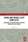 China and Middle East Conflicts : Responding to War and Rivalry from the Cold War to the Present - eBook