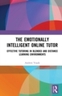 The Emotionally Intelligent Online Tutor : Effective Tutoring in Blended and Distance Learning Environments - eBook