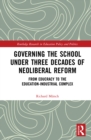 Governing the School under Three Decades of Neoliberal Reform : From Educracy to the Education-Industrial Complex - eBook