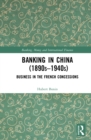 Banking in China (1890s-1940s) : Business in the French Concessions - eBook