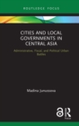 Cities and Local Governments in Central Asia : Administrative, Fiscal, and Political Urban Battles - eBook