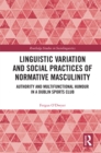 Linguistic Variation and Social Practices of Normative Masculinity : Authority and Multifunctional Humour in a Dublin Sports Club - eBook
