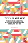 The Polish Wild West : Forced Migration and Cultural Appropriation in the Polish-German Borderlands, 1945-1948 - eBook